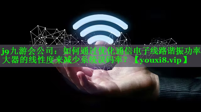 如何通过优化通信电子线路谐振功率放大器的线性度来减少系统误码率？