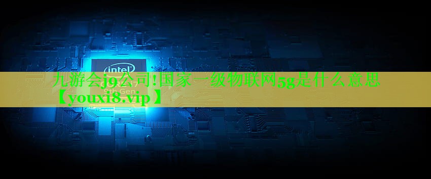 国家一级物联网5g是什么意思